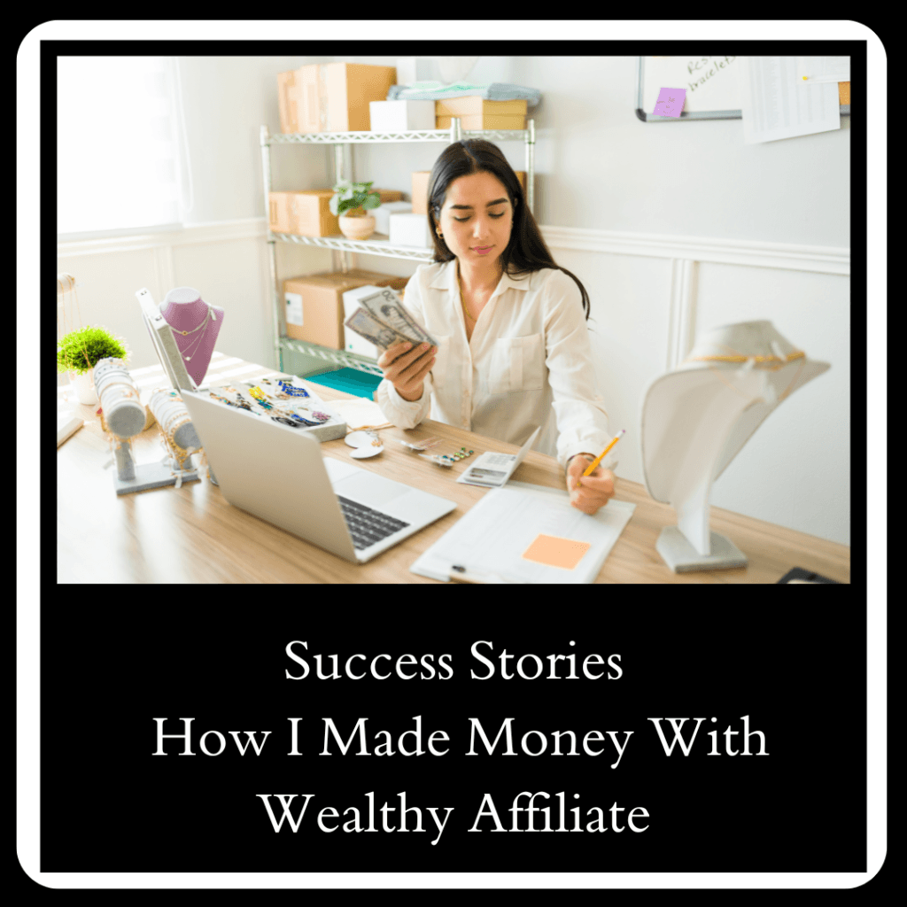 Success Stories: How I Made Money With Wealthy Affiliate