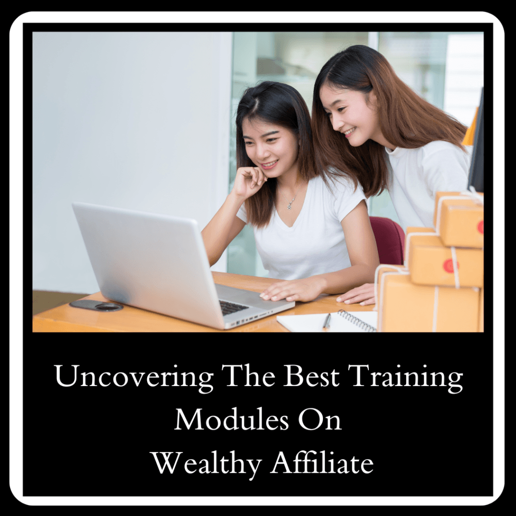 Uncovering The Best Training Modules On Wealthy Affiliate Understanding Wealthy Affiliate: