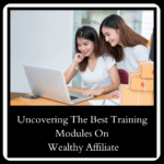 Uncovering The Best Training Modules On Wealthy Affiliate Understanding Wealthy Affiliate: