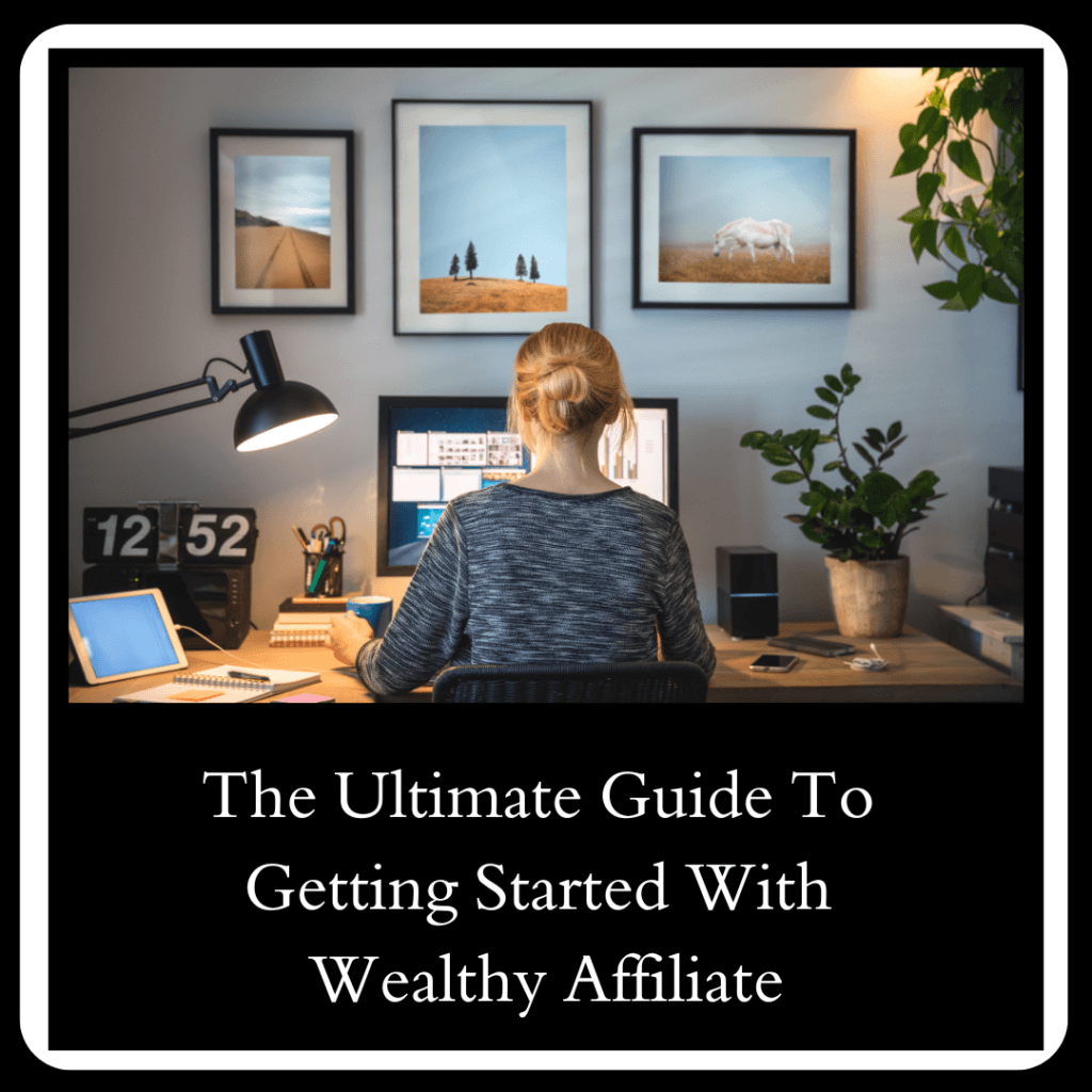 The Ultimate Guide To Getting Started With Wealthy Affiliate